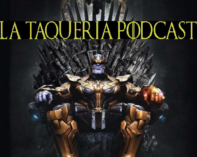 La Taqueria Presenta #72 : SPOILERS THANOS VS NIGHT KING&nbsp;SPOILERS
